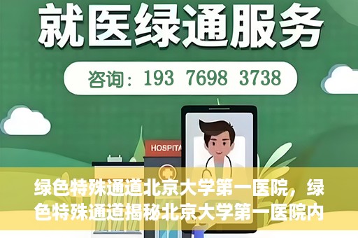 绿色特殊通道北京大学第一医院，绿色特殊通道揭秘北京大学第一医院内幕