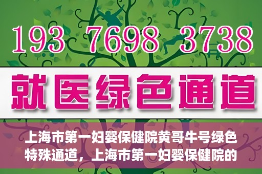 上海市第一妇婴保健院黄哥牛号绿色特殊通道，上海市第一妇婴保健院的绿色特殊通道，黄哥牛号行动启动