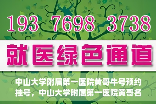 中山大学附属第一医院黄哥牛号预约挂号，中山大学附属第一医院黄哥名医牛号预约挂号攻略