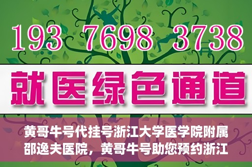 黄哥牛号代挂号浙江大学医学院附属邵逸夫医院，黄哥牛号助您预约浙江大学医学院附属邵逸夫医院挂号服务
