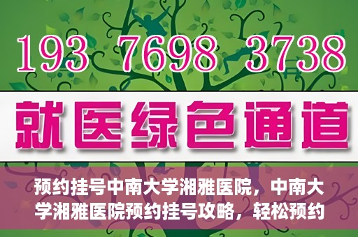 预约挂号中南大学湘雅医院，中南大学湘雅医院预约挂号攻略，轻松预约，便捷就医！