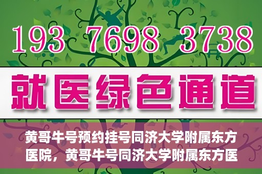 黄哥牛号预约挂号同济大学附属东方医院，黄哥牛号同济大学附属东方医院预约挂号攻略