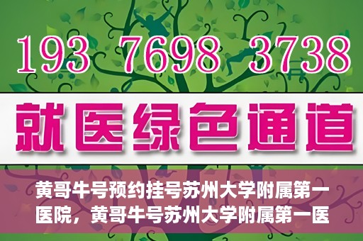 黄哥牛号预约挂号苏州大学附属第一医院，黄哥牛号苏州大学附属第一医院预约挂号攻略