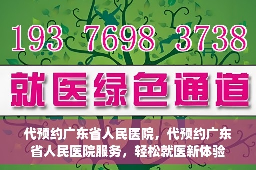代预约广东省人民医院，代预约广东省人民医院服务，轻松就医新体验