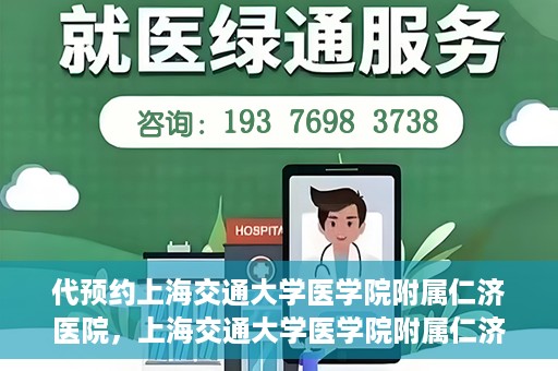 代预约上海交通大学医学院附属仁济医院，上海交通大学医学院附属仁济医院预约服务指南