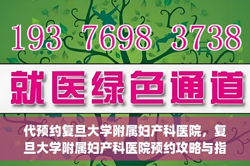 代预约复旦大学附属妇产科医院，复旦大学附属妇产科医院预约攻略与指南