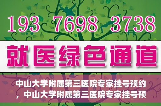 中山大学附属第三医院专家挂号预约，中山大学附属第三医院专家挂号预约攻略