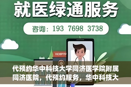 代预约华中科技大学同济医学院附属同济医院，代预约服务，华中科技大学同济医学院附属同济医院就医指南