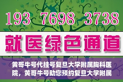 黄哥牛号代挂号复旦大学附属胸科医院，黄哥牛号助您预约复旦大学附属胸科医院挂号服务