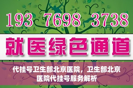 代挂号卫生部北京医院，卫生部北京医院代挂号服务解析