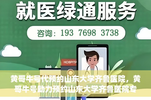 黄哥牛号代预约山东大学齐鲁医院，黄哥牛号助力预约山东大学齐鲁医院专家号