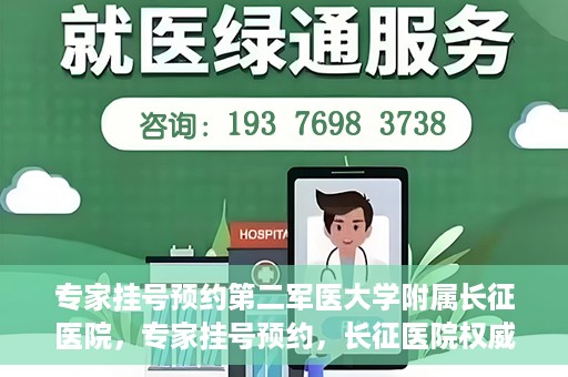 专家挂号预约第二军医大学附属长征医院，专家挂号预约，长征医院权威预约通道开启