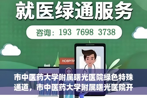 市中医药大学附属曙光医院绿色特殊通道，市中医药大学附属曙光医院开通绿色特殊通道，助力患者快速就医