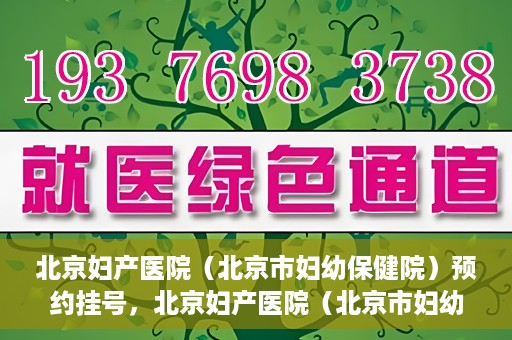 北京妇产医院（北京市妇幼保健院）预约挂号，北京妇产医院（北京市妇幼保健院）挂号预约攻略