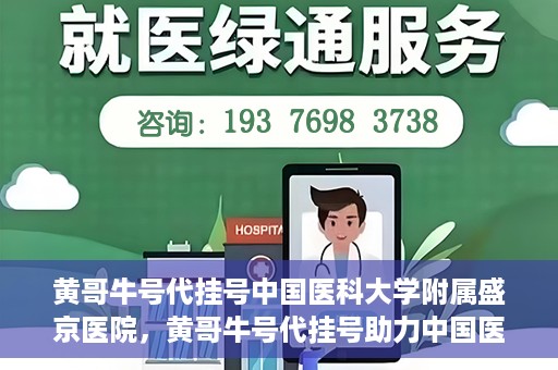 黄哥牛号代挂号中国医科大学附属盛京医院，黄哥牛号代挂号助力中国医科大学附属盛京医院就医便捷化