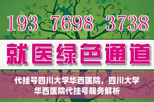 代挂号四川大学华西医院，四川大学华西医院代挂号服务解析