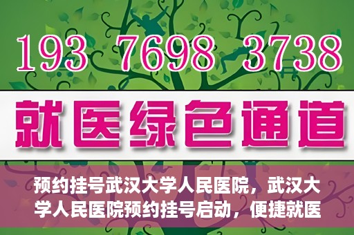 预约挂号武汉大学人民医院，武汉大学人民医院预约挂号启动，便捷就医新体验