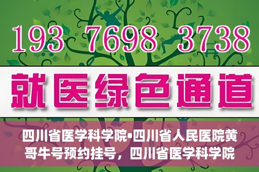 四川省医学科学院•四川省人民医院黄哥牛号预约挂号，四川省医学科学院·四川省人民医院黄哥牛号预约挂号指南，一站式解决您的健康需求