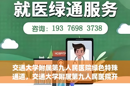 交通大学附属第九人民医院绿色特殊通道，交通大学附属第九人民医院开通绿色特殊通道，助力患者高效就医