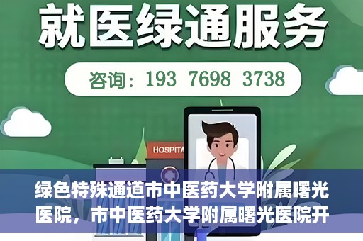 绿色特殊通道市中医药大学附属曙光医院，市中医药大学附属曙光医院开通绿色特殊通道服务