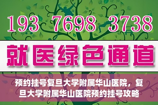 预约挂号复旦大学附属华山医院，复旦大学附属华山医院预约挂号攻略