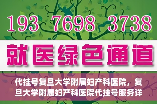 代挂号复旦大学附属妇产科医院，复旦大学附属妇产科医院代挂号服务详解