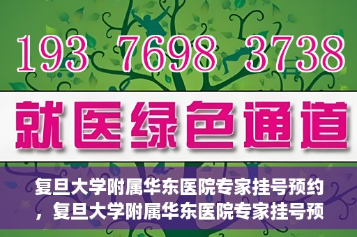 复旦大学附属华东医院专家挂号预约，复旦大学附属华东医院专家挂号预约攻略解析