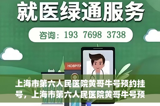 上海市第六人民医院黄哥牛号预约挂号，上海市第六人民医院黄哥牛号预约挂号攻略，轻松挂号，便捷就医体验