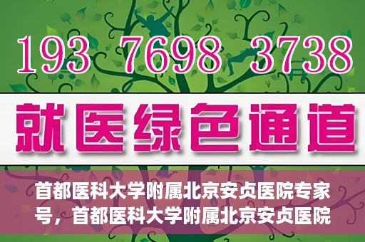 首都医科大学附属北京安贞医院专家号，首都医科大学附属北京安贞医院专家号，权威医疗团队，专业诊疗服务