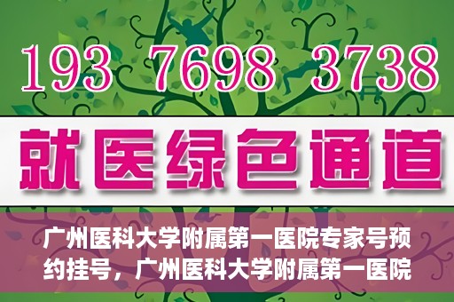 广州医科大学附属第一医院专家号预约挂号，广州医科大学附属第一医院专家号预约挂号攻略