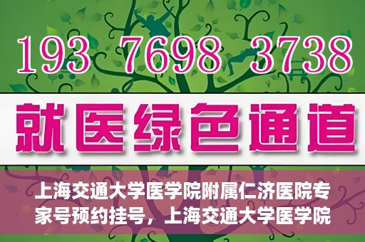 上海交通大学医学院附属仁济医院专家号预约挂号，上海交通大学医学院附属仁济医院专家号预约挂号攻略解析