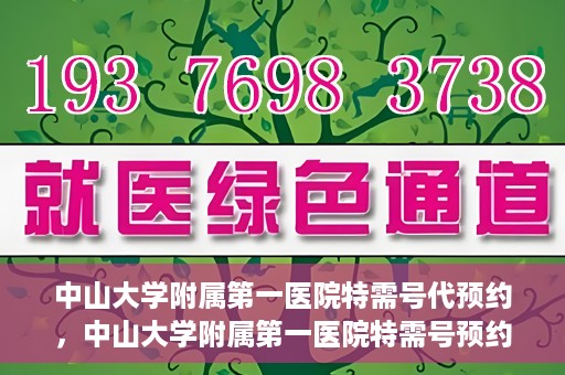 中山大学附属第一医院特需号代预约，中山大学附属第一医院特需号预约服务解析