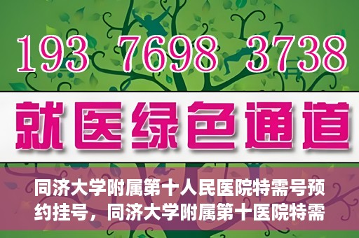 同济大学附属第十人民医院特需号预约挂号，同济大学附属第十医院特需号预约挂号指南，一站式解决您的就医需求