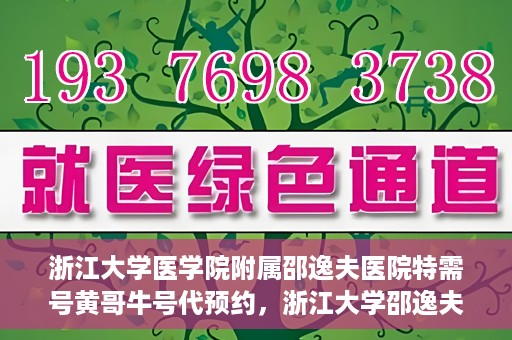 浙江大学医学院附属邵逸夫医院特需号黄哥牛号代预约，浙江大学邵逸夫医院特需号专家黄哥牛号预约服务解析