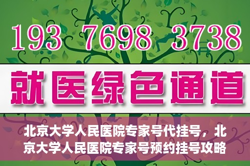 北京大学人民医院专家号代挂号，北京大学人民医院专家号预约挂号攻略