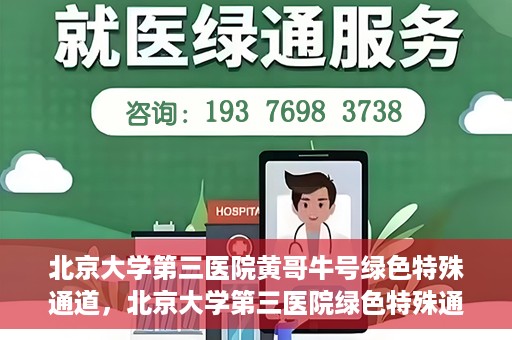 北京大学第三医院黄哥牛号绿色特殊通道，北京大学第三医院绿色特殊通道，黄哥牛号的探索与实践