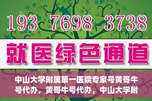 中山大学附属第一医院专家号黄哥牛号代办，黄哥牛号代办，中山大学附属第一医院专家号挂号攻略