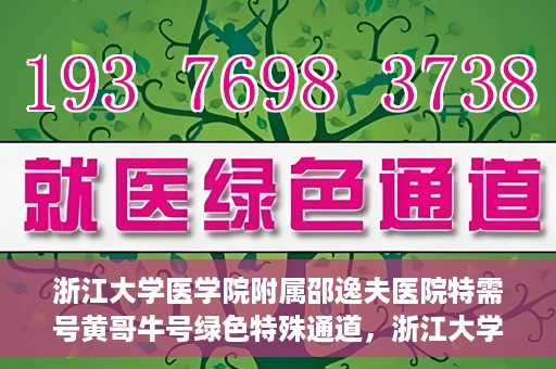浙江大学医学院附属邵逸夫医院特需号黄哥牛号绿色特殊通道，浙江大学邵逸夫医院特需号黄哥牛号，绿色通道的独家解读
