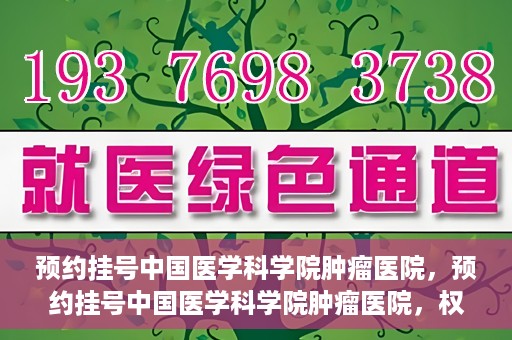 预约挂号中国医学科学院肿瘤医院，预约挂号中国医学科学院肿瘤医院，权威医疗资源的便捷通道