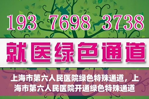 上海市第六人民医院绿色特殊通道，上海市第六人民医院开通绿色特殊通道，助力患者快速就医