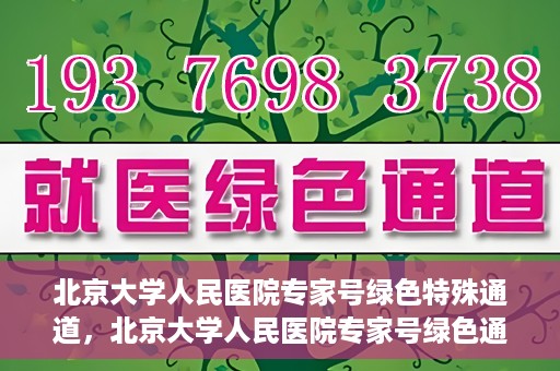 北京大学人民医院专家号绿色特殊通道，北京大学人民医院专家号绿色通道解析