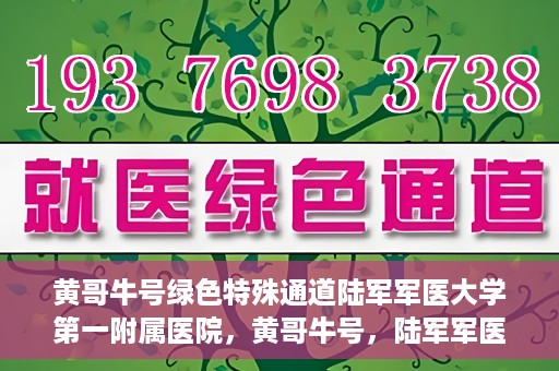 黄哥牛号绿色特殊通道陆军军医大学第一附属医院，黄哥牛号，陆军军医大学第一附属医院开辟绿色特殊通道助力环保健康行动