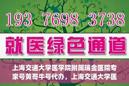 上海交通大学医学院附属瑞金医院专家号黄哥牛号代办，上海交通大学医学院附属瑞金医院专家号预约咨询与黄哥牛号代办服务揭秘