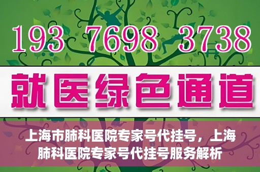 上海市肺科医院专家号代挂号，上海肺科医院专家号代挂号服务解析
