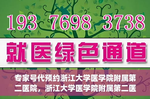 专家号代预约浙江大学医学院附属第二医院，浙江大学医学院附属第二医院专家号代预约服务解析