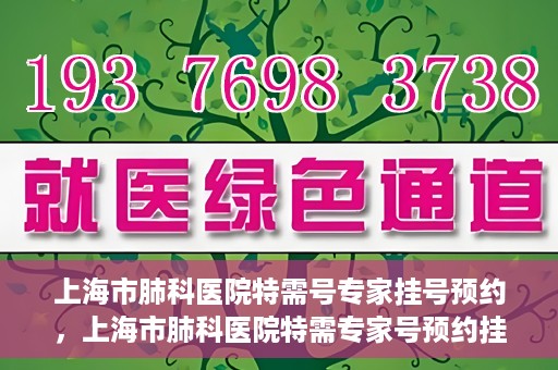 上海市肺科医院特需号专家挂号预约，上海市肺科医院特需专家号预约挂号攻略
