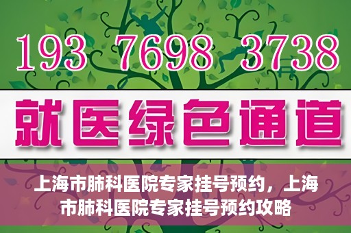 上海市肺科医院专家挂号预约，上海市肺科医院专家挂号预约攻略