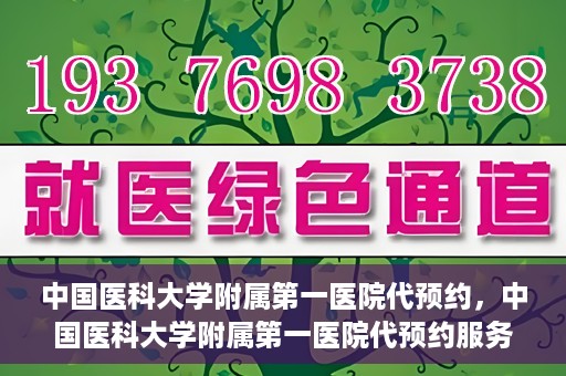 中国医科大学附属第一医院代预约，中国医科大学附属第一医院代预约服务详解