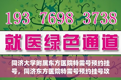 同济大学附属东方医院特需号预约挂号，同济东方医院特需号预约挂号攻略