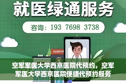 空军军医大学西京医院代预约，空军军医大学西京医院便捷代预约服务